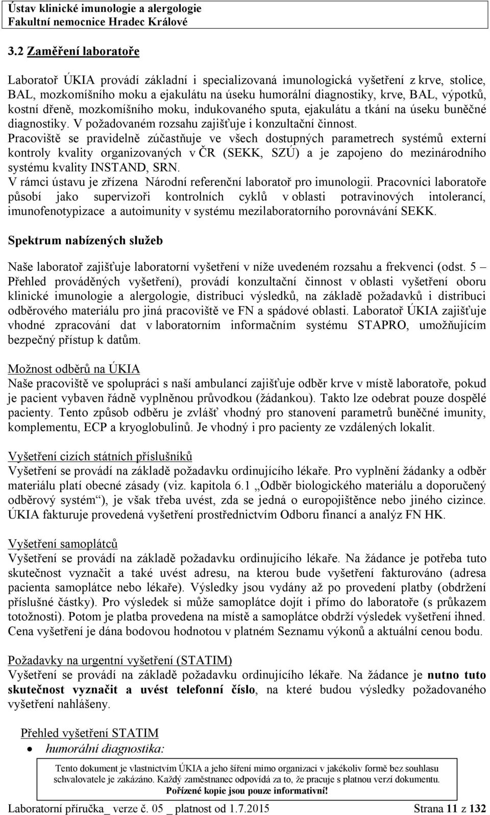 Pracoviště se pravidelně zúčastňuje ve všech dostupných parametrech systémů externí kontroly kvality organizovaných v ČR (SEKK, SZÚ) a je zapojeno do mezinárodního systému kvality INSTAND, SRN.