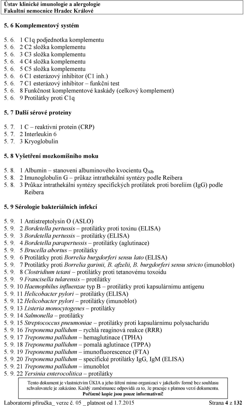 7. 2 Interleukin 6 5. 7. 3 Kryoglobulin 5. 8 Vyšetření mozkomíšního moku 5. 8. 1 Albumin stanovení albuminového kvocientu Q Alb 5. 8. 2 Imunoglobulin G průkaz intrathekální syntézy podle Reibera 5. 8. 3 Průkaz intrathekální syntézy specifických protilátek proti boreliím (IgG) podle Reibera 5.