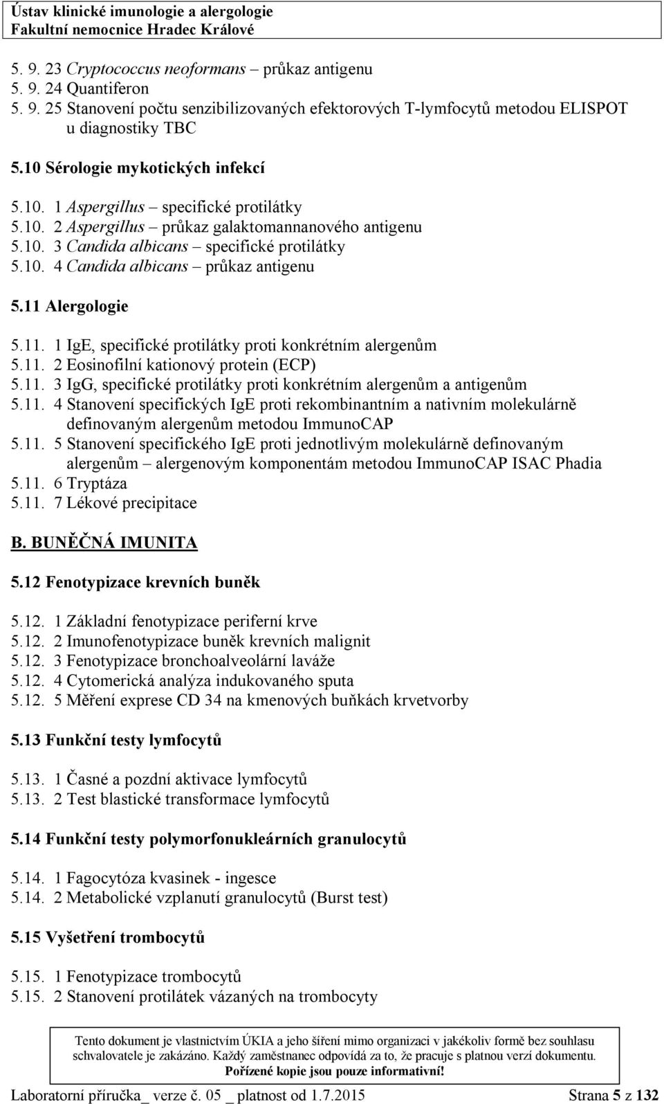 11 Alergologie 5.11. 1 IgE, specifické protilátky proti konkrétním alergenům 5.11. 2 Eosinofilní kationový protein (ECP) 5.11. 3 IgG, specifické protilátky proti konkrétním alergenům a antigenům 5.11. 4 Stanovení specifických IgE proti rekombinantním a nativním molekulárně definovaným alergenům metodou ImmunoCAP 5.