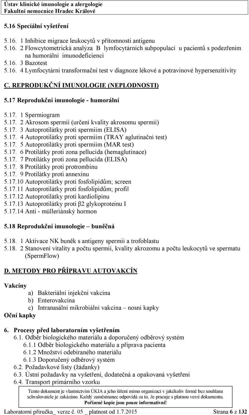 17. 2 Akrosom spermií (určení kvality akrosomu spermií) 5.17. 3 Autoprotilátky proti spermiím (ELISA) 5.17. 4 Autoprotilátky proti spermiím (TRAY aglutinační test) 5.17. 5 Autoprotilátky proti spermiím (MAR test) 5.