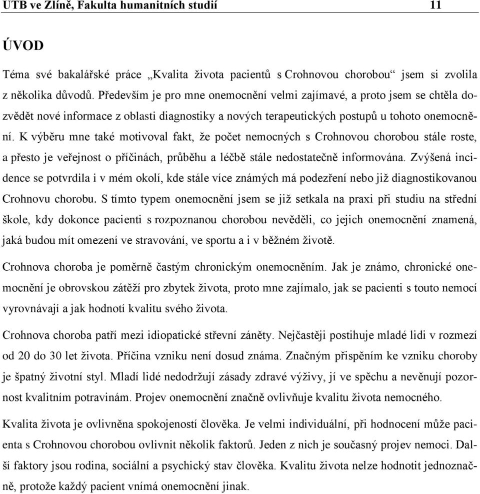 K výběru mne také motivoval fakt, že počet nemocných s Crohnovou chorobou stále roste, a přesto je veřejnost o příčinách, průběhu a léčbě stále nedostatečně informována.