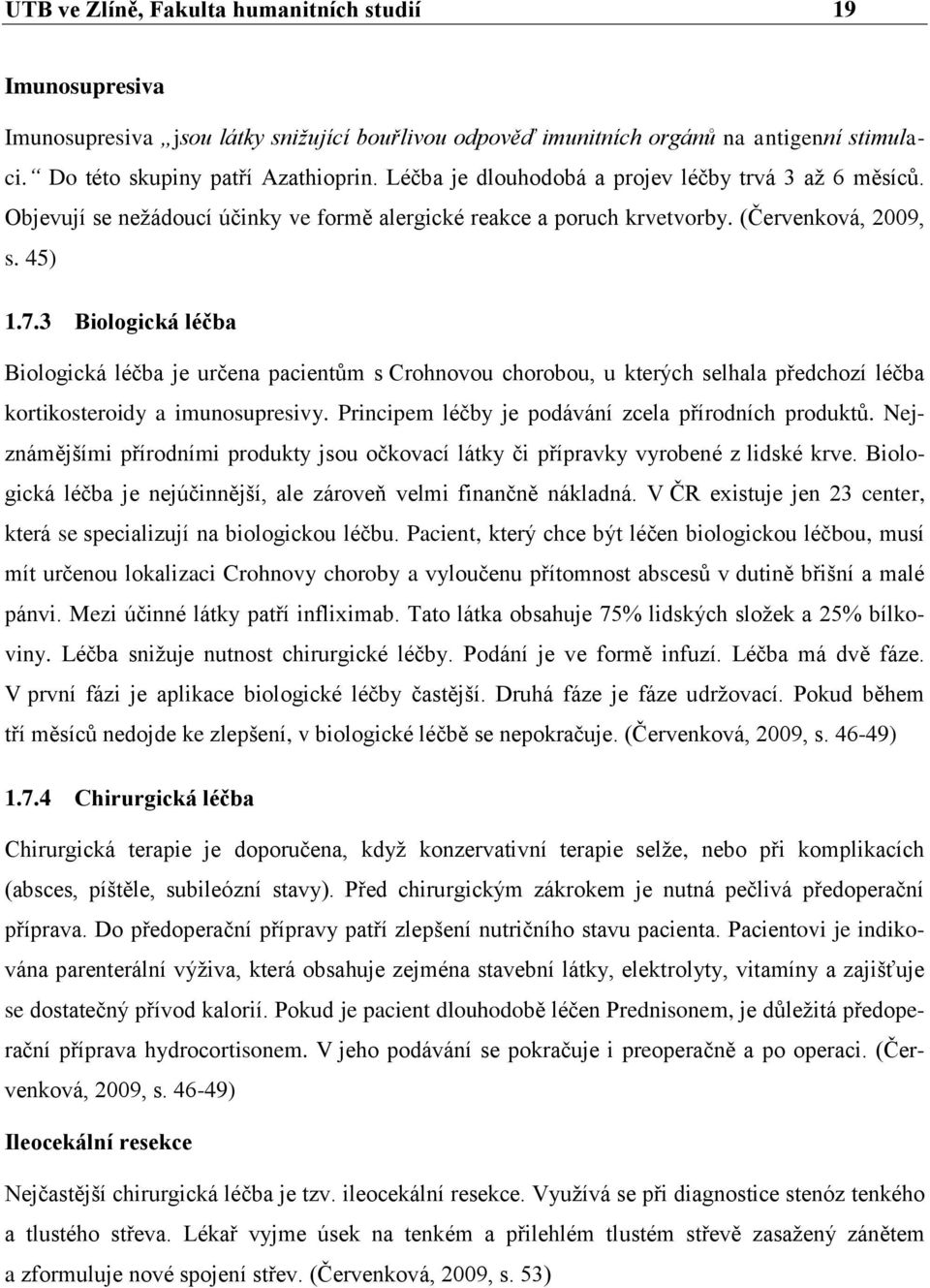 3 Biologická léčba Biologická léčba je určena pacientům s Crohnovou chorobou, u kterých selhala předchozí léčba kortikosteroidy a imunosupresivy. Principem léčby je podávání zcela přírodních produktů.