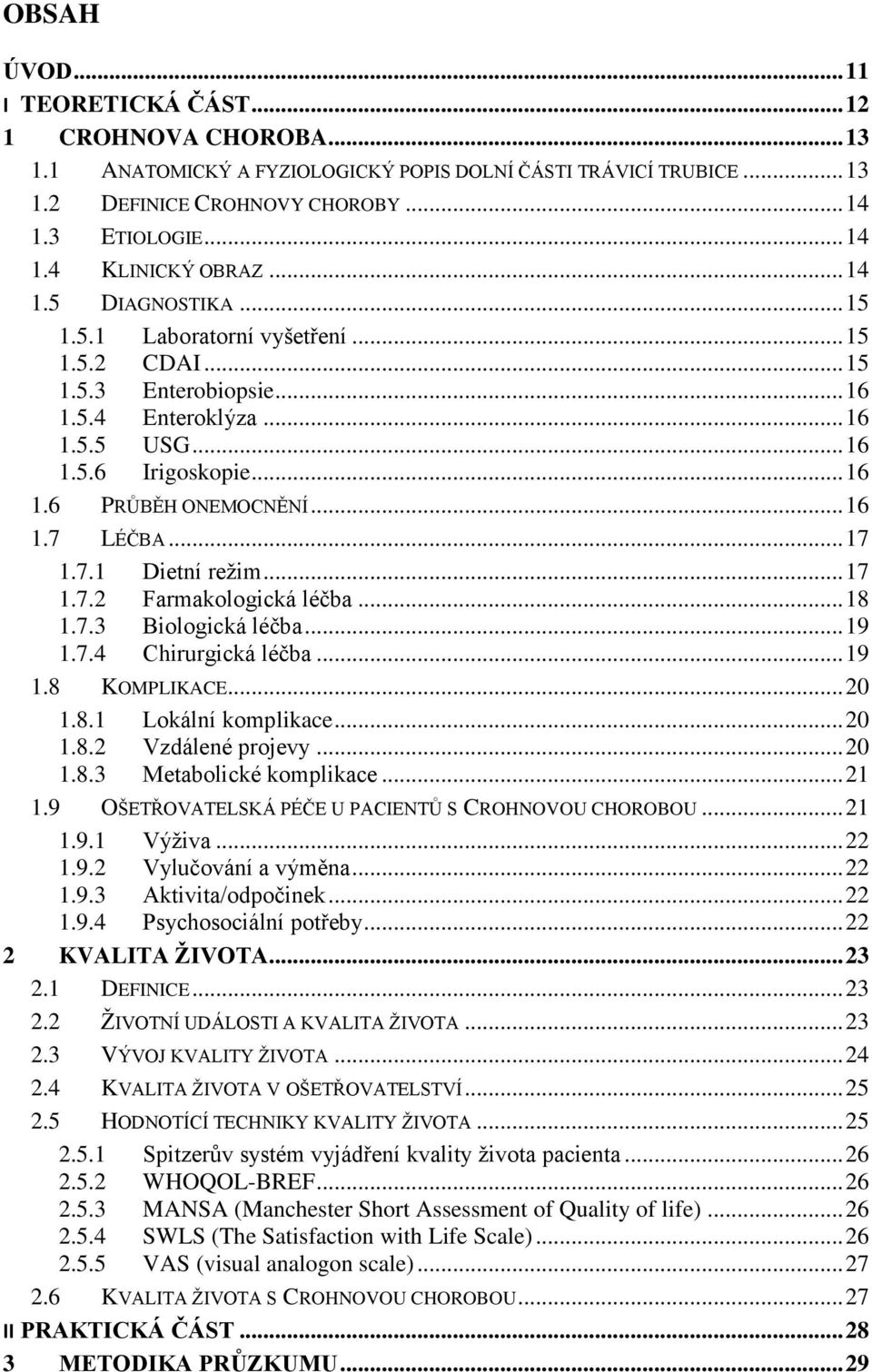 .. 17 1.7.1 Dietní režim... 17 1.7.2 Farmakologická léčba... 18 1.7.3 Biologická léčba... 19 1.7.4 Chirurgická léčba... 19 1.8 KOMPLIKACE... 20 1.8.1 Lokální komplikace... 20 1.8.2 Vzdálené projevy.