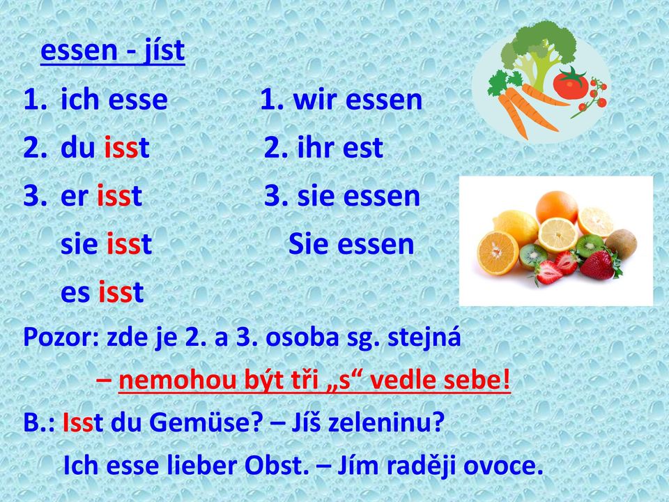 a 3. osoba sg. stejná nemohou být tři s vedle sebe! B.