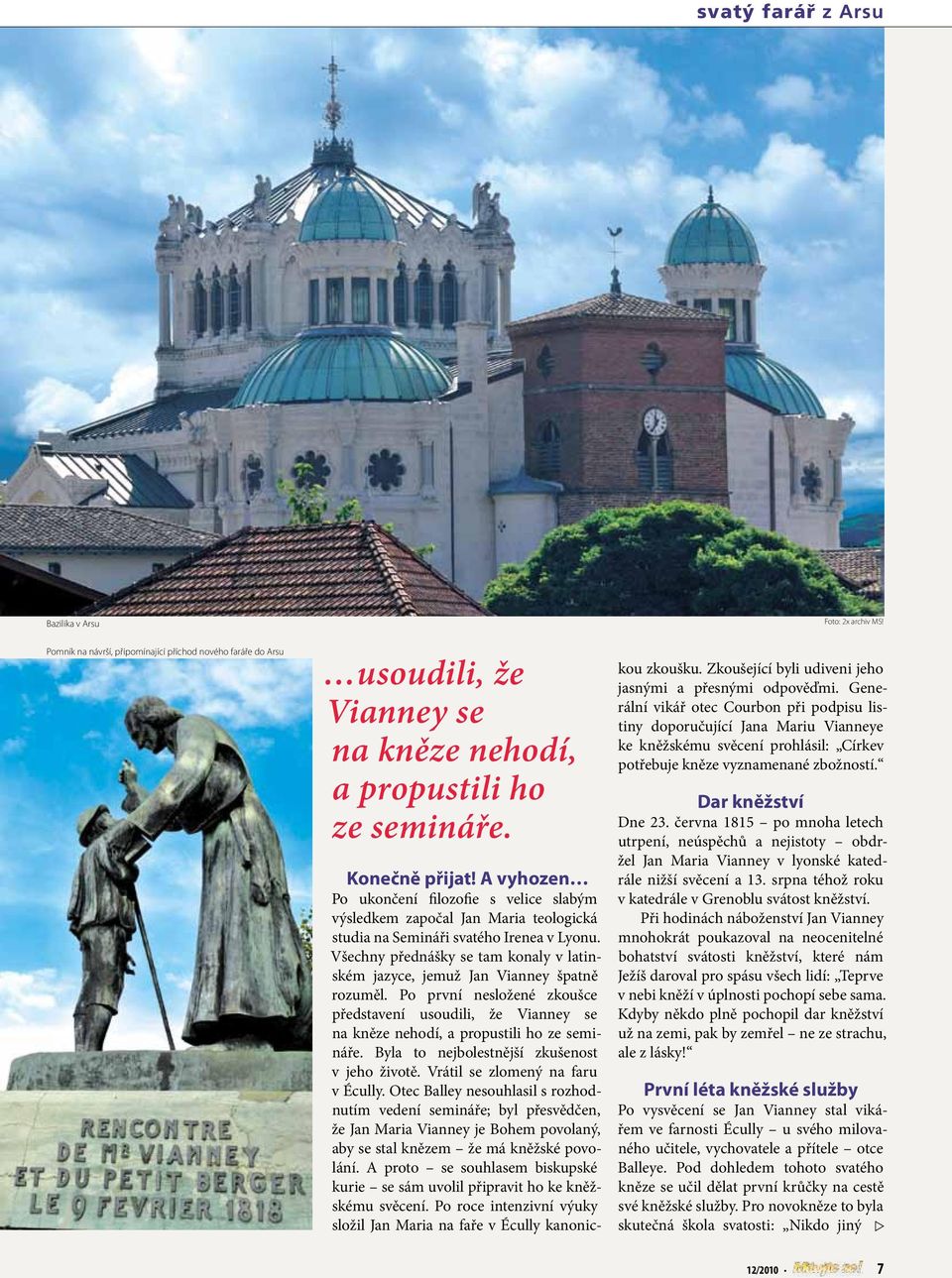 Všechny přednášky se tam konaly v latinském jazyce, jemuž Jan Vianney špatně rozuměl. Po první nesložené zkoušce představení usoudili, že Vianney se na kněze nehodí, a propustili ho ze semináře.