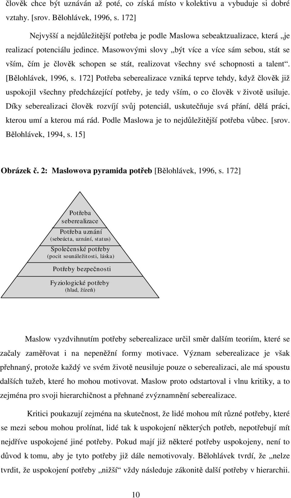 Masowovými slovy být více a více sám sebou, stát se vším, čím je člověk schopen se stát, realizovat všechny své schopnosti a talent. [Bělohlávek, 1996, s.