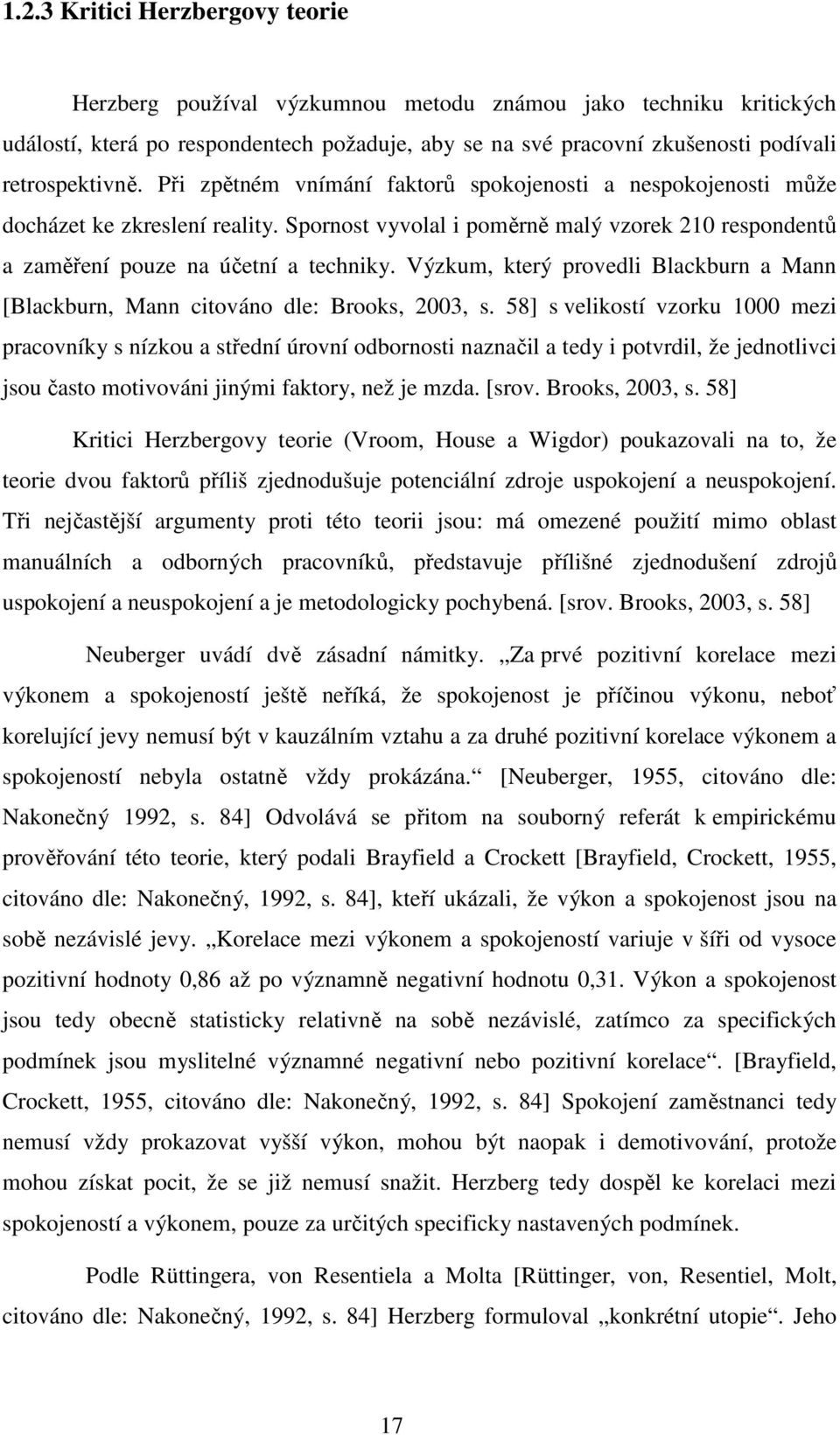 Spornost vyvolal i poměrně malý vzorek 210 respondentů a zaměření pouze na účetní a techniky. Výzkum, který provedli Blackburn a Mann [Blackburn, Mann citováno dle: Brooks, 2003, s.