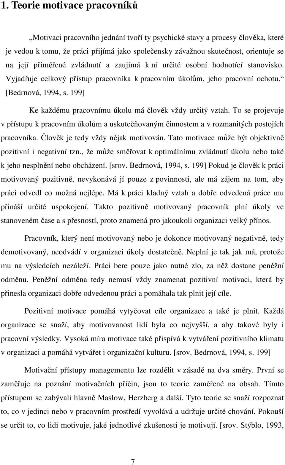 199] Ke každému pracovnímu úkolu má člověk vždy určitý vztah. To se projevuje v přístupu k pracovním úkolům a uskutečňovaným činnostem a v rozmanitých postojích pracovníka.