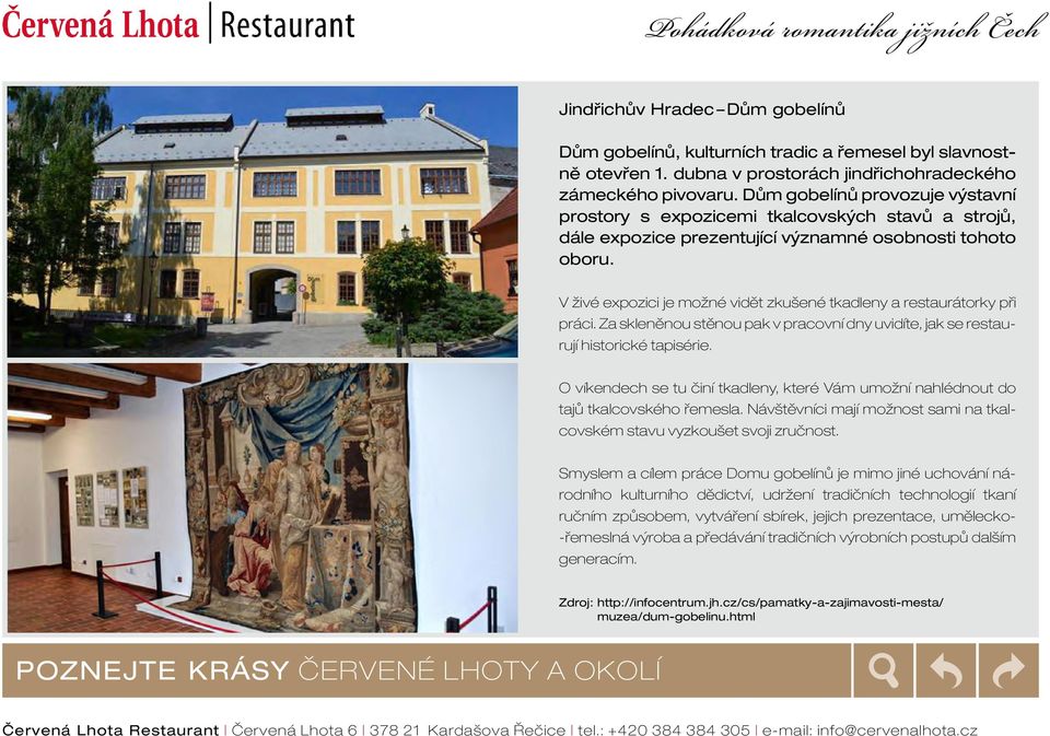 V živé expozici je možné vidět zkušené tkadleny a restaurátorky při práci. Za skleněnou stěnou pak v pracovní dny uvidíte, jak se restaurují historické tapisérie.