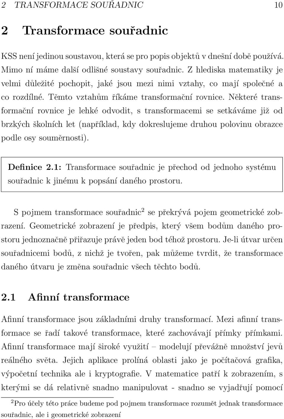 Některé transformační rovnice je lehké odvodit, s transformacemi se setkáváme již od brzkých školních let (například, kdy dokreslujeme druhou polovinu obrazce podle osy souměrnosti). Definice 2.