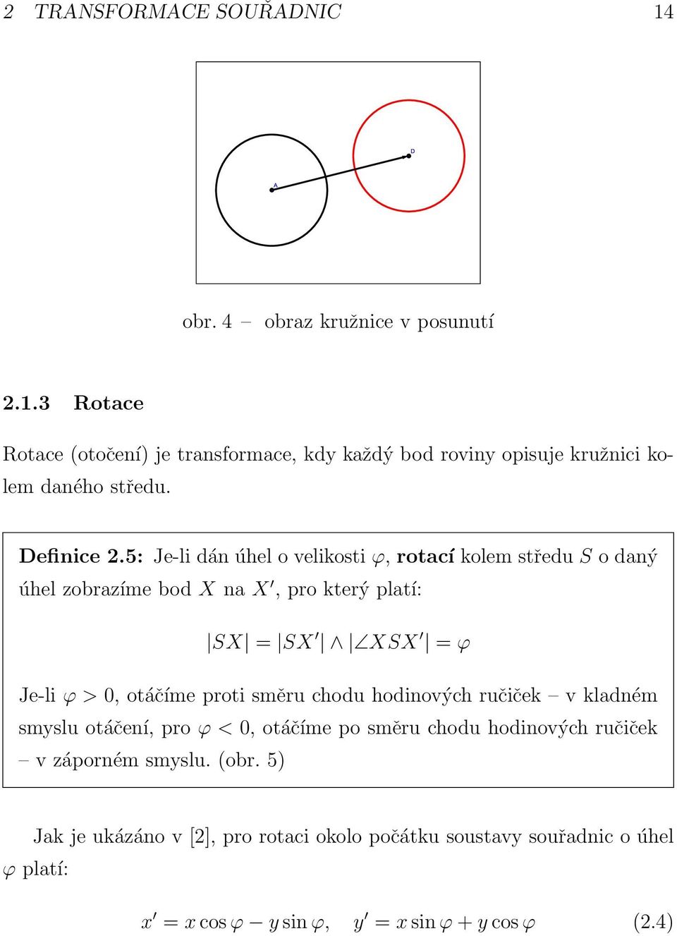 5: Je-li dán úhel o velikosti ϕ, rotací kolem středu S o daný úhel zobrazíme bod X na X, pro který platí: SX = SX XSX = ϕ Je-li ϕ > 0, otáčíme proti