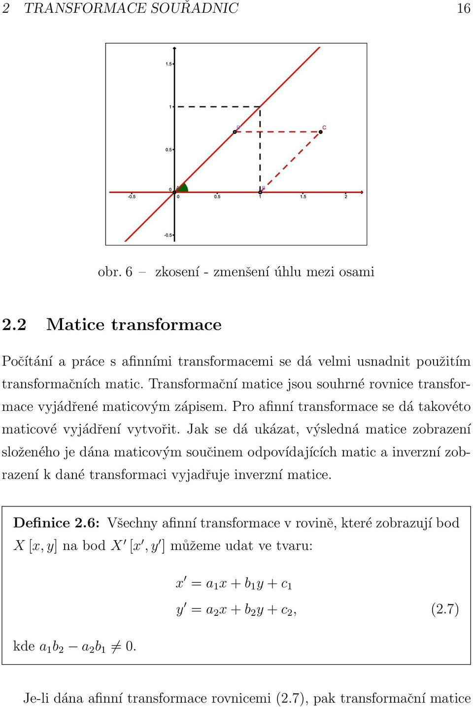 Jak se dá ukázat, výsledná matice zobrazení složeného je dána maticovým součinem odpovídajících matic a inverzní zobrazení k dané transformaci vyjadřuje inverzní matice. Definice 2.