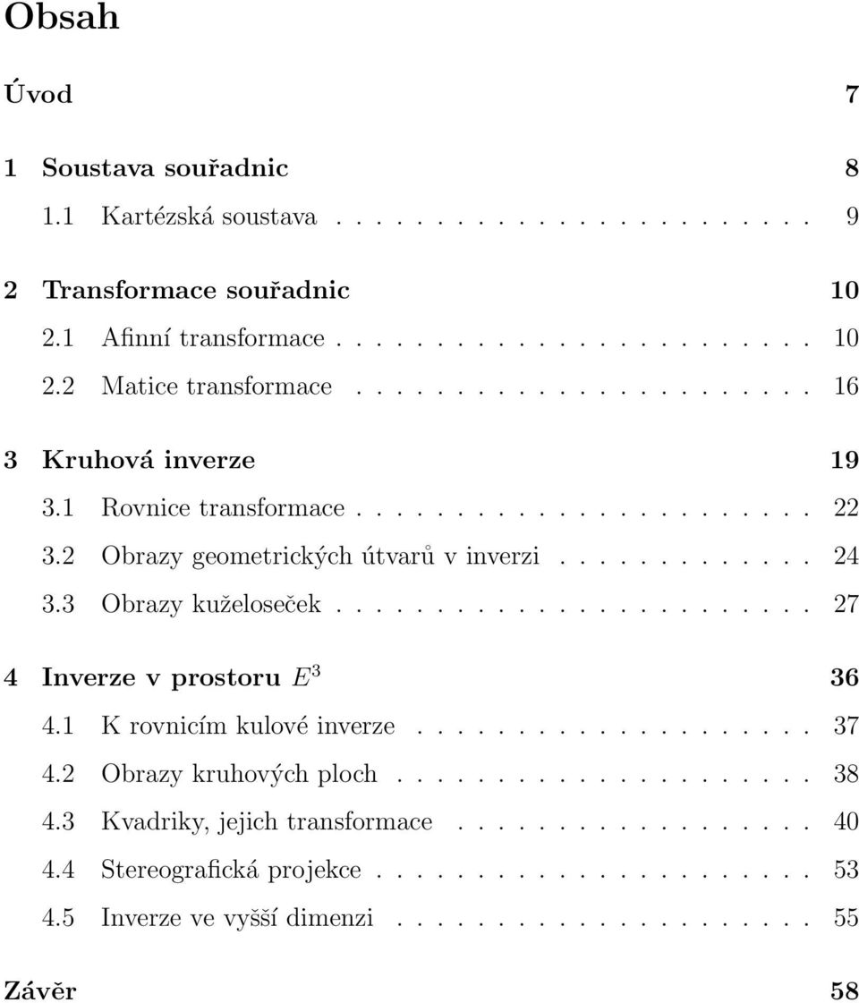 3 Obrazy kuželoseček........................ 27 4 Inverze v prostoru E 3 36 4.1 K rovnicím kulové inverze.................... 37 4.2 Obrazy kruhových ploch..................... 38 4.