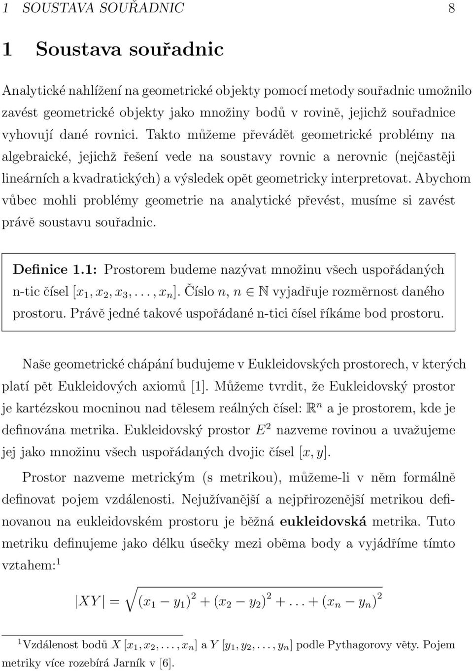 Takto můžeme převádět geometrické problémy na algebraické, jejichž řešení vede na soustavy rovnic a nerovnic (nejčastěji lineárních a kvadratických) a výsledek opět geometricky interpretovat.