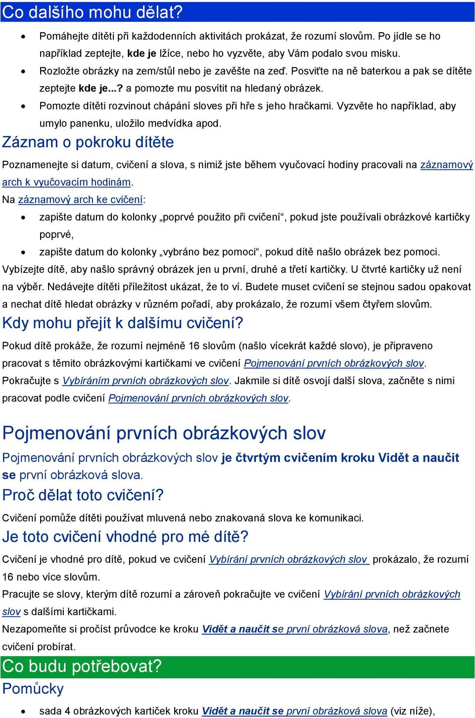 Pomozte dítěti rozvinout chápání sloves při hře s jeho hračkami. Vyzvěte ho například, aby umylo panenku, uložilo medvídka apod.