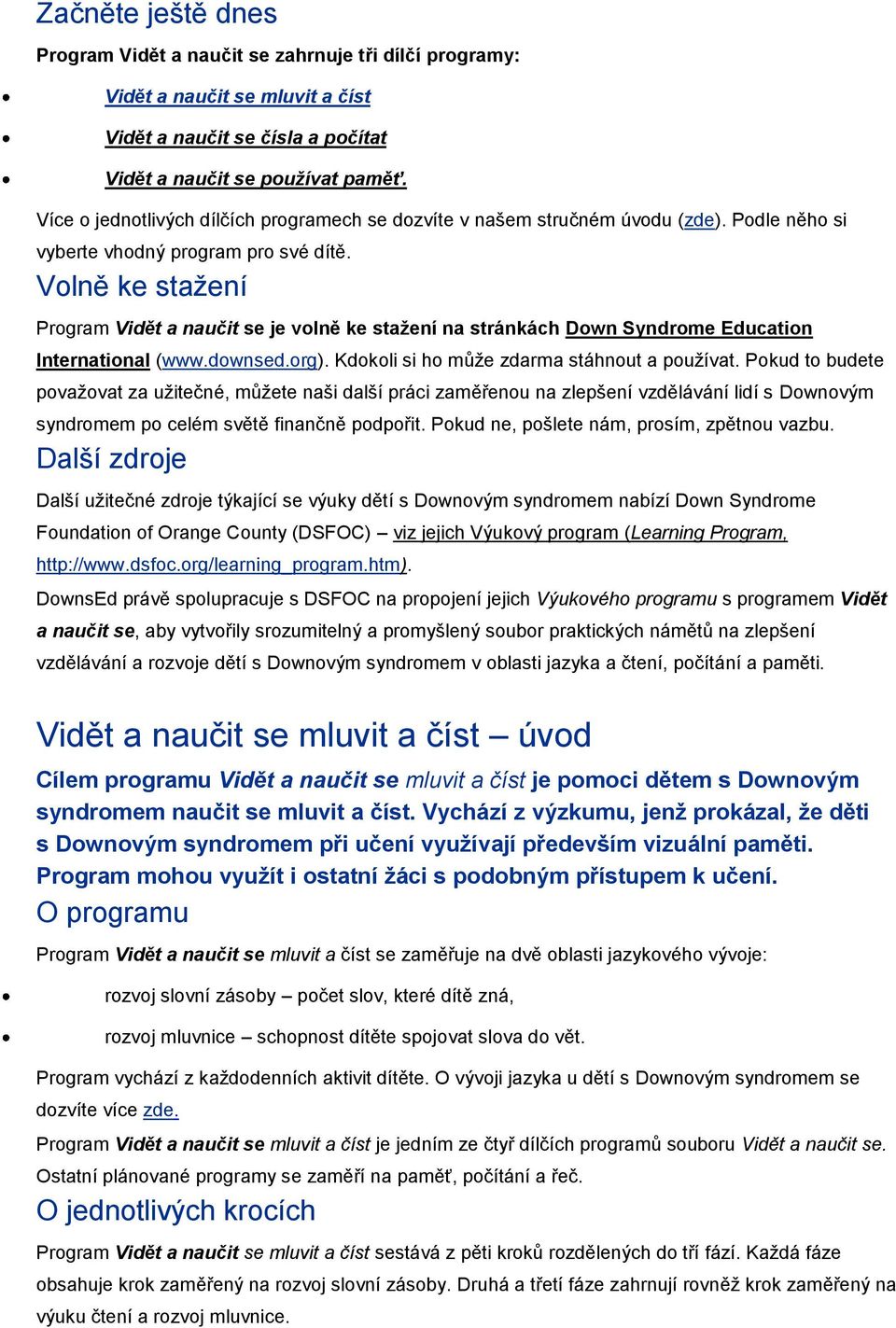 Volně ke stažení Program Vidět a naučit se je volně ke stažení na stránkách Down Syndrome Education International (www.downsed.org). Kdokoli si ho může zdarma stáhnout a používat.