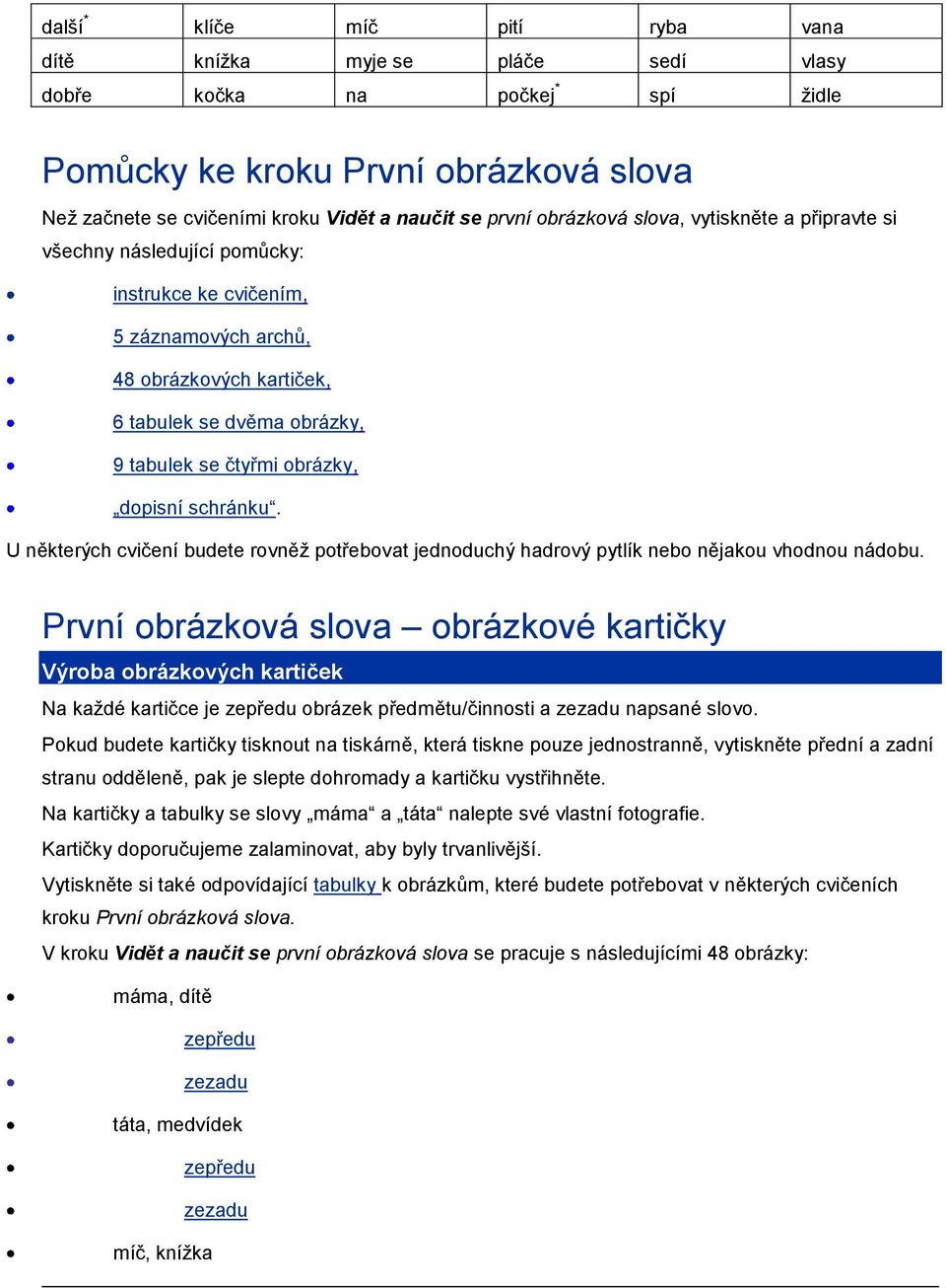 dopisní schránku. U některých cvičení budete rovněž potřebovat jednoduchý hadrový pytlík nebo nějakou vhodnou nádobu.