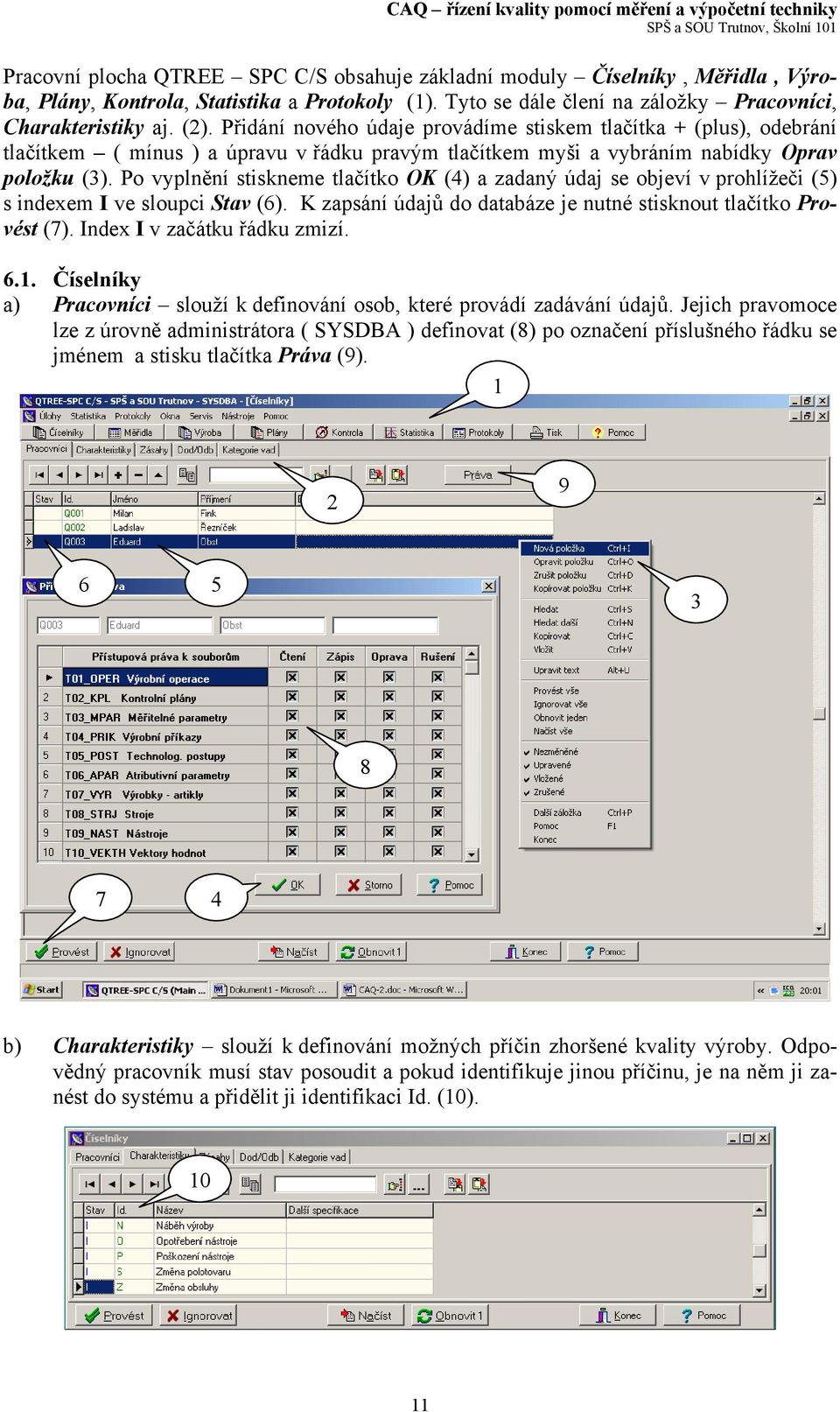 Po vyplnění stiskneme tlačítko OK (4) a zadaný údaj se objeví v prohlížeči (5) s indexem I ve sloupci Stav (6). K zapsání údajů do databáze je nutné stisknout tlačítko Provést (7).