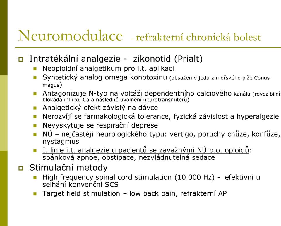 Intratékální analgezie - zikonotid (Prialt) Neopioidní analgetikum pro i.t. aplikaci Syntetický analog omega konotoxinu (obsažen v jedu z mořského plže Conus magus) Antagonizuje N-typ na voltáži