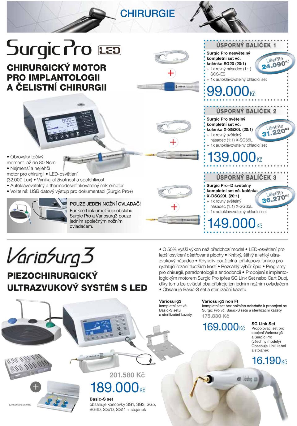 Funkce Link umožňuje obsluhu Surgic Pro a Variosurg3 pouze jedním společným nožním ovladačem. ÚSPORNÝ BALÍČEK 1 Surgic Pro nesvětelný kompletní set vč.