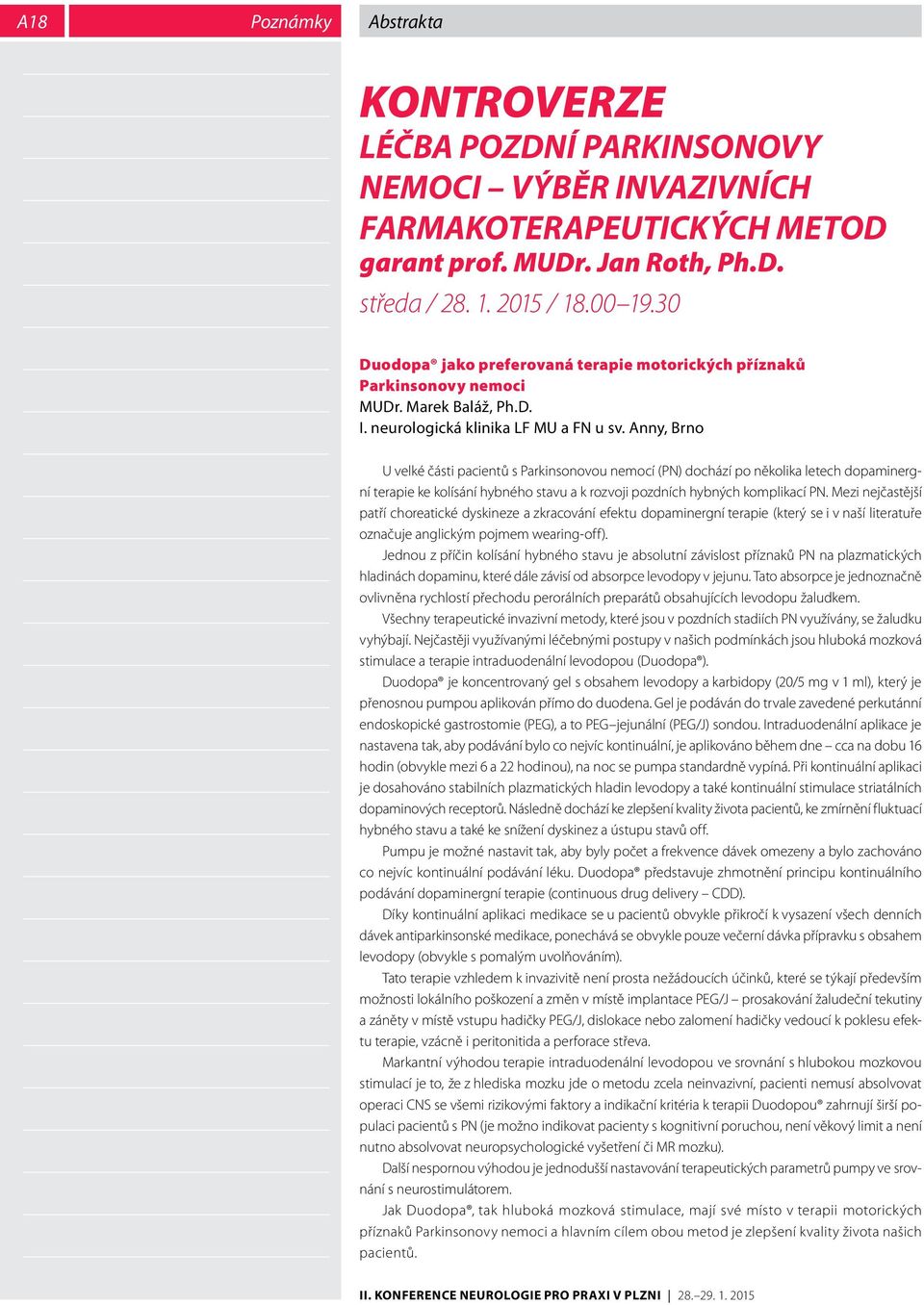 Anny, Brno U velké části pacientů s Parkinsonovou nemocí (PN) dochází po několika letech dopaminergní terapie ke kolísání hybného stavu a k rozvoji pozdních hybných komplikací PN.