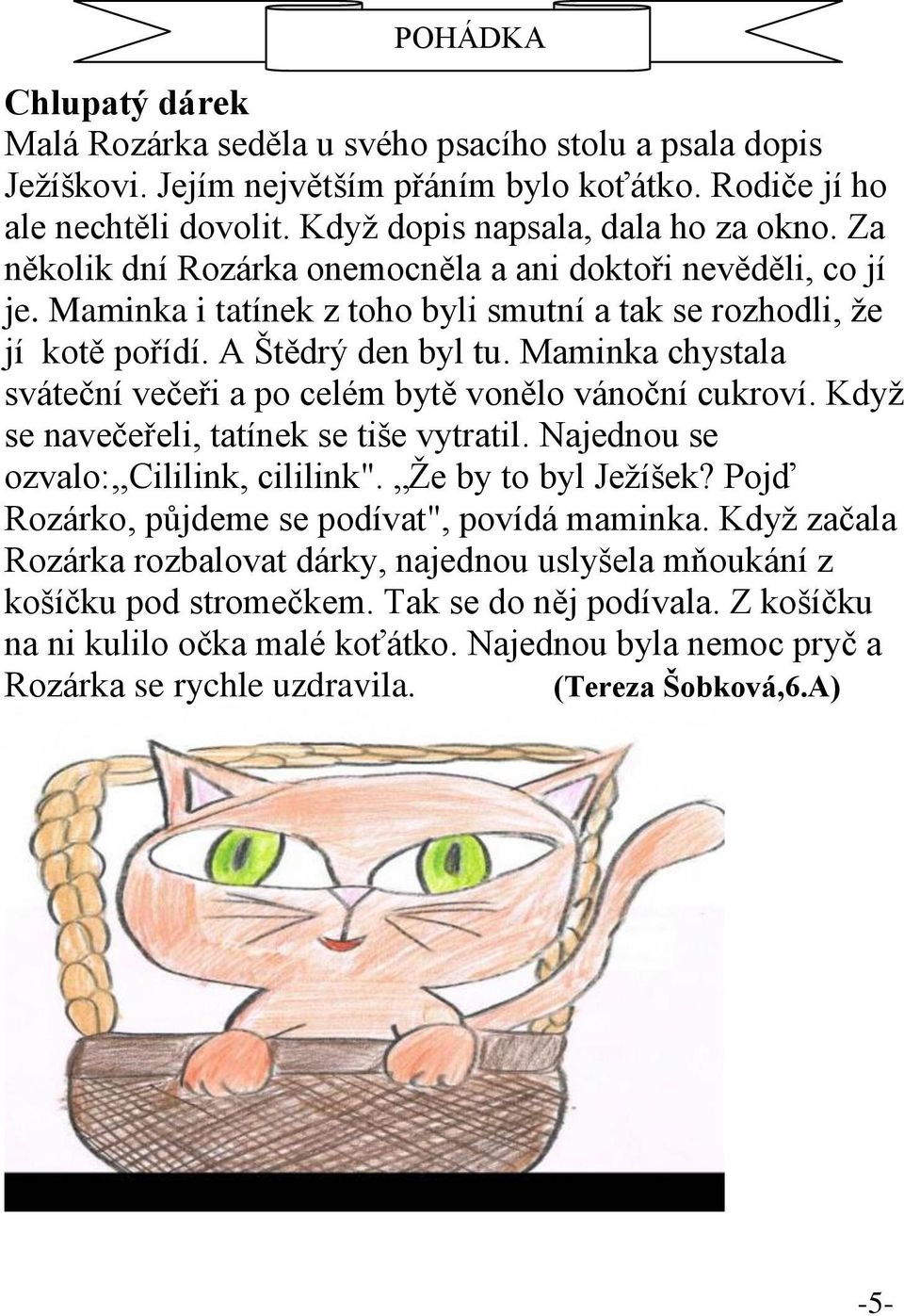 Maminka chystala sváteční večeři a po celém bytě vonělo vánoční cukroví. Když se navečeřeli, tatínek se tiše vytratil. Najednou se ozvalo:,,cililink, cililink". Že by to byl Ježíšek?