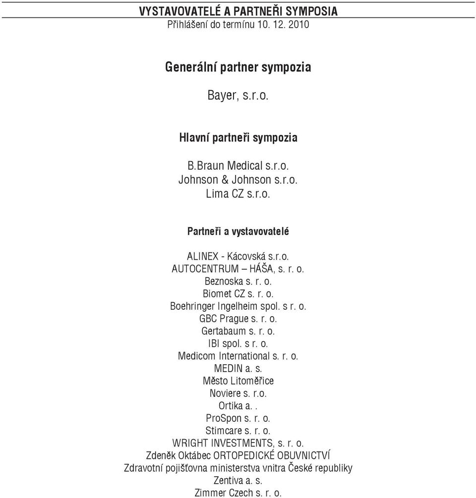 r. o. Gertabaum s. r. o. IBI spol. s r. o. Medicom International s. r. o. MEDIN a. s. Město Litoměřice Noviere s. r.o. Ortika a.. ProSpon s. r. o. Stimcare s. r. o. WRIGHT INVESTMENTS, s.