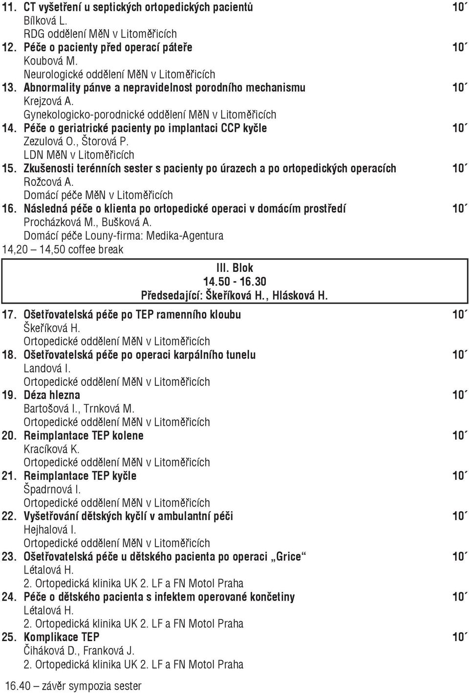 , Štorová P. LDN MěN v Litoměřicích 15. Zkušenosti terénních sester s pacienty po úrazech a po ortopedických operacích 10 Rožcová A. Domácí péče MěN v Litoměřicích 16.