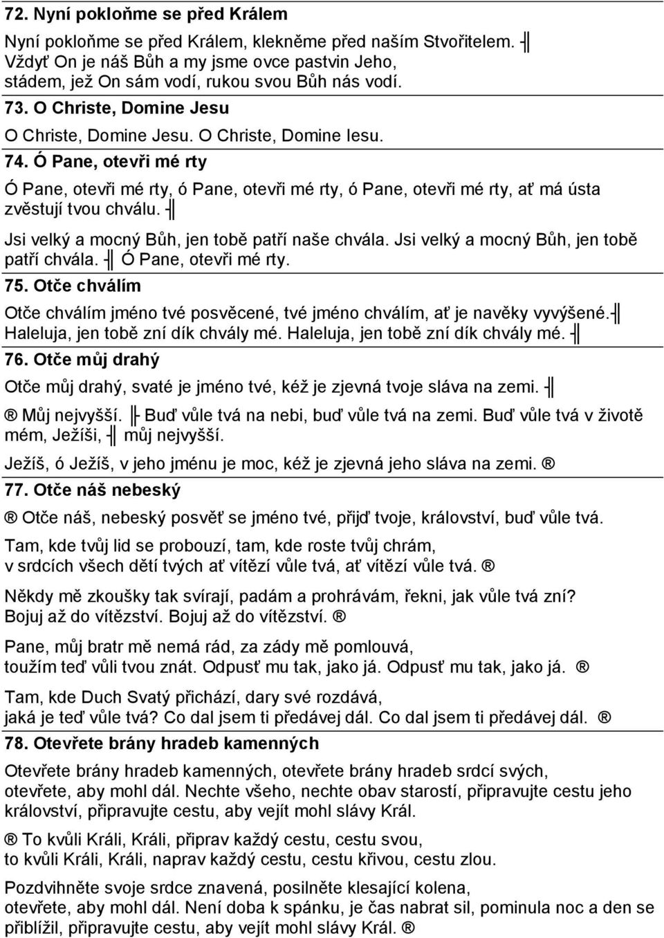 Jsi velký a mocný Bůh, jen tobě patří naše chvála. Jsi velký a mocný Bůh, jen tobě patří chvála. Ó Pane, otevři mé rty. 75.