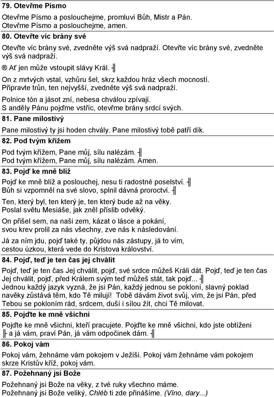 Připravte trůn, ten nejvyšší, zvedněte výš svá nadpraží. Polnice tón a jásot zní, nebesa chválou zpívají. S anděly Pánu pojďme vstříc, otevřme brány srdcí svých. 81.