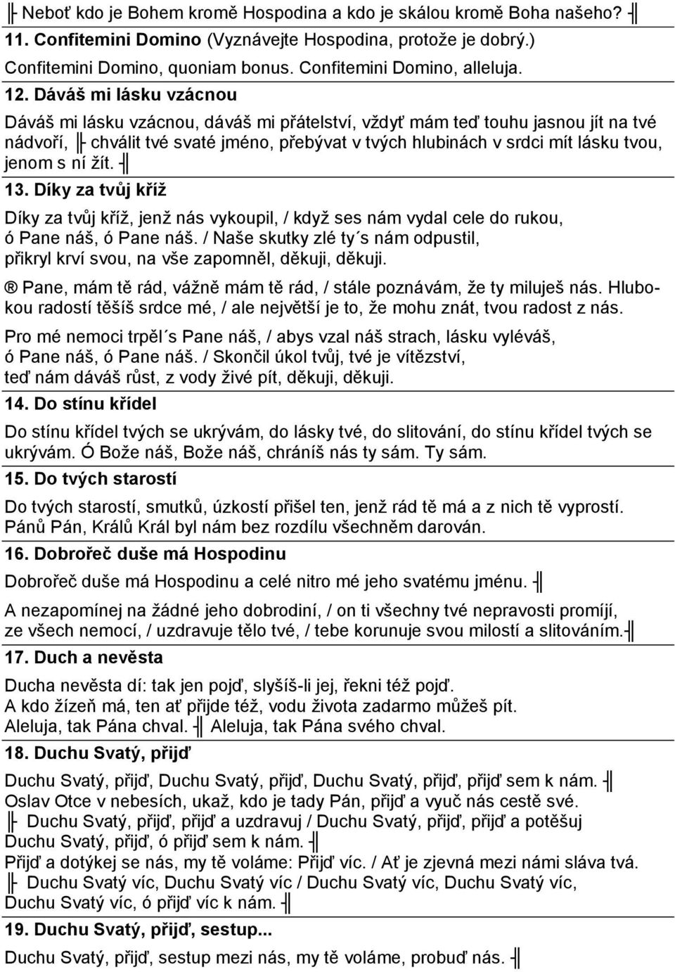 jenom s ní žít. 13. Díky za tvůj kříž Díky za tvůj kříž, jenž nás vykoupil, / když ses nám vydal cele do rukou, ó Pane náš, ó Pane náš.