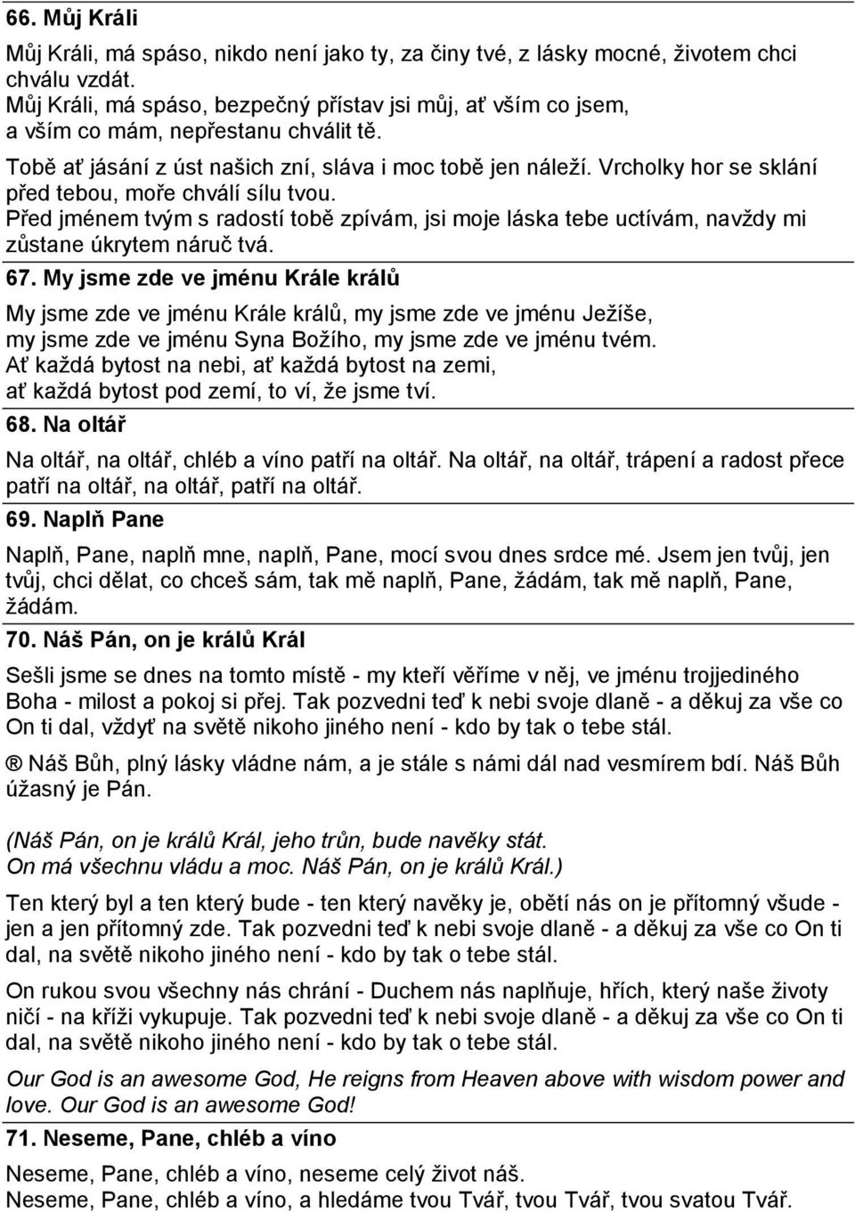 Vrcholky hor se sklání před tebou, moře chválí sílu tvou. Před jménem tvým s radostí tobě zpívám, jsi moje láska tebe uctívám, navždy mi zůstane úkrytem náruč tvá. 67.