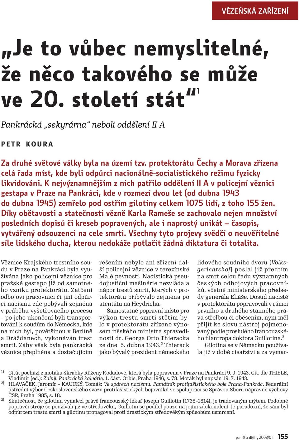 K nejvýznamnějším z nich patřilo oddělení II A v policejní věznici gestapa v Praze na Pankráci, kde v rozmezí dvou let (od dubna 1943 do dubna 1945) zemřelo pod ostřím gilotiny celkem 1075 lidí, z