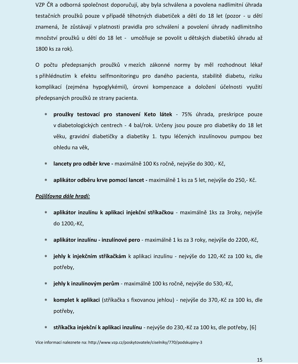 O počtu předepsaných proužků v mezích zákonné normy by měl rozhodnout lékař s přihlédnutím k efektu selfmonitoringu pro daného pacienta, stabilitě diabetu, riziku komplikací (zejména hypoglykémií),