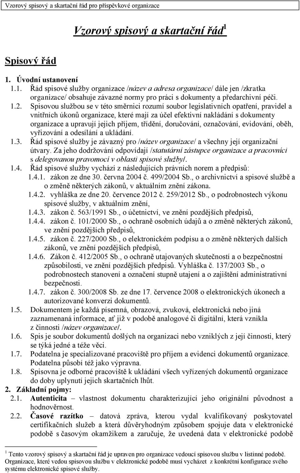 příjem, třídění, doručování, označování, evidování, oběh, vyřizování a odesílání a ukládání. 1.3. Řád spisové služby je závazný pro /název organizace/ a všechny její organizační útvary.