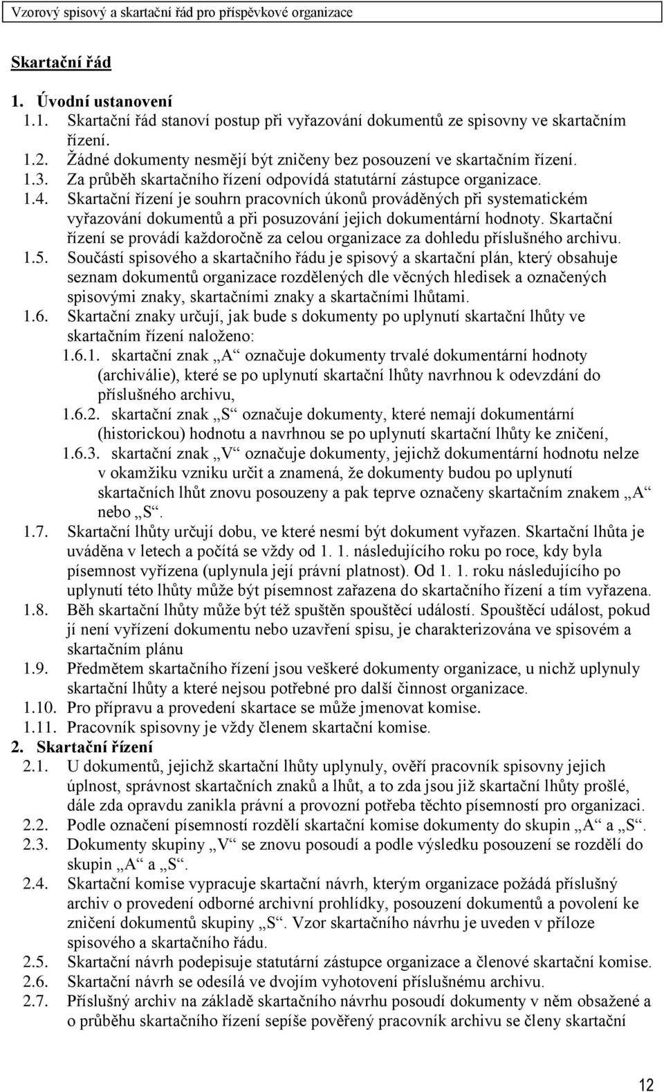 Skartační řízení je souhrn pracovních úkonů prováděných při systematickém vyřazování dokumentů a při posuzování jejich dokumentární hodnoty.