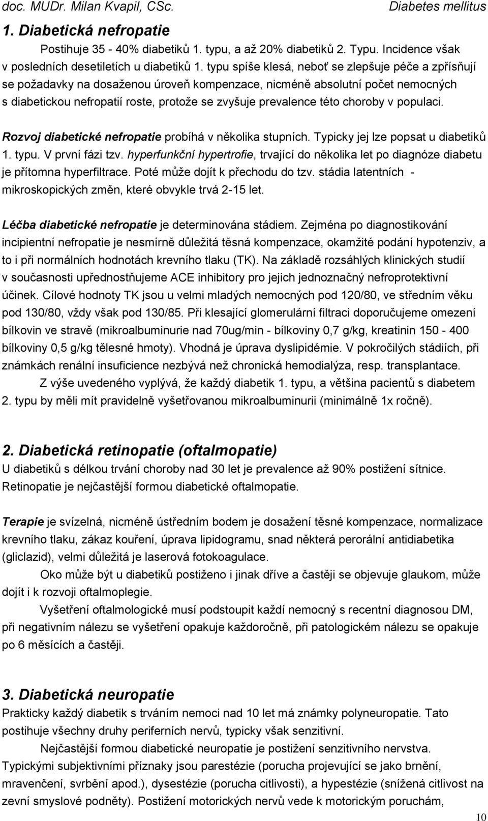 choroby v populaci. Rozvoj diabetické nefropatie probíhá v několika stupních. Typicky jej lze popsat u diabetiků 1. typu. V první fázi tzv.