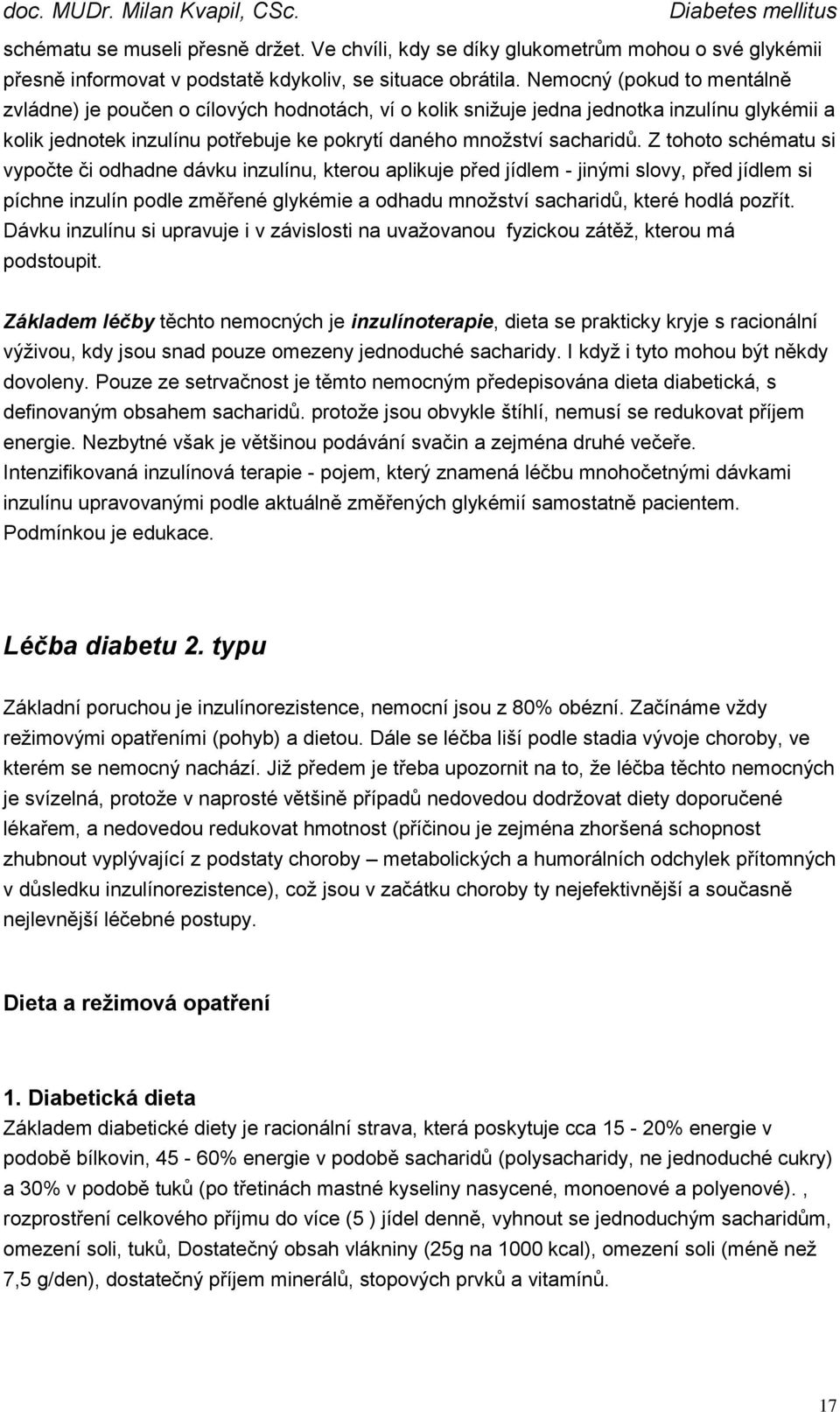 Z tohoto schématu si vypočte či odhadne dávku inzulínu, kterou aplikuje před jídlem - jinými slovy, před jídlem si píchne inzulín podle změřené glykémie a odhadu množství sacharidů, které hodlá