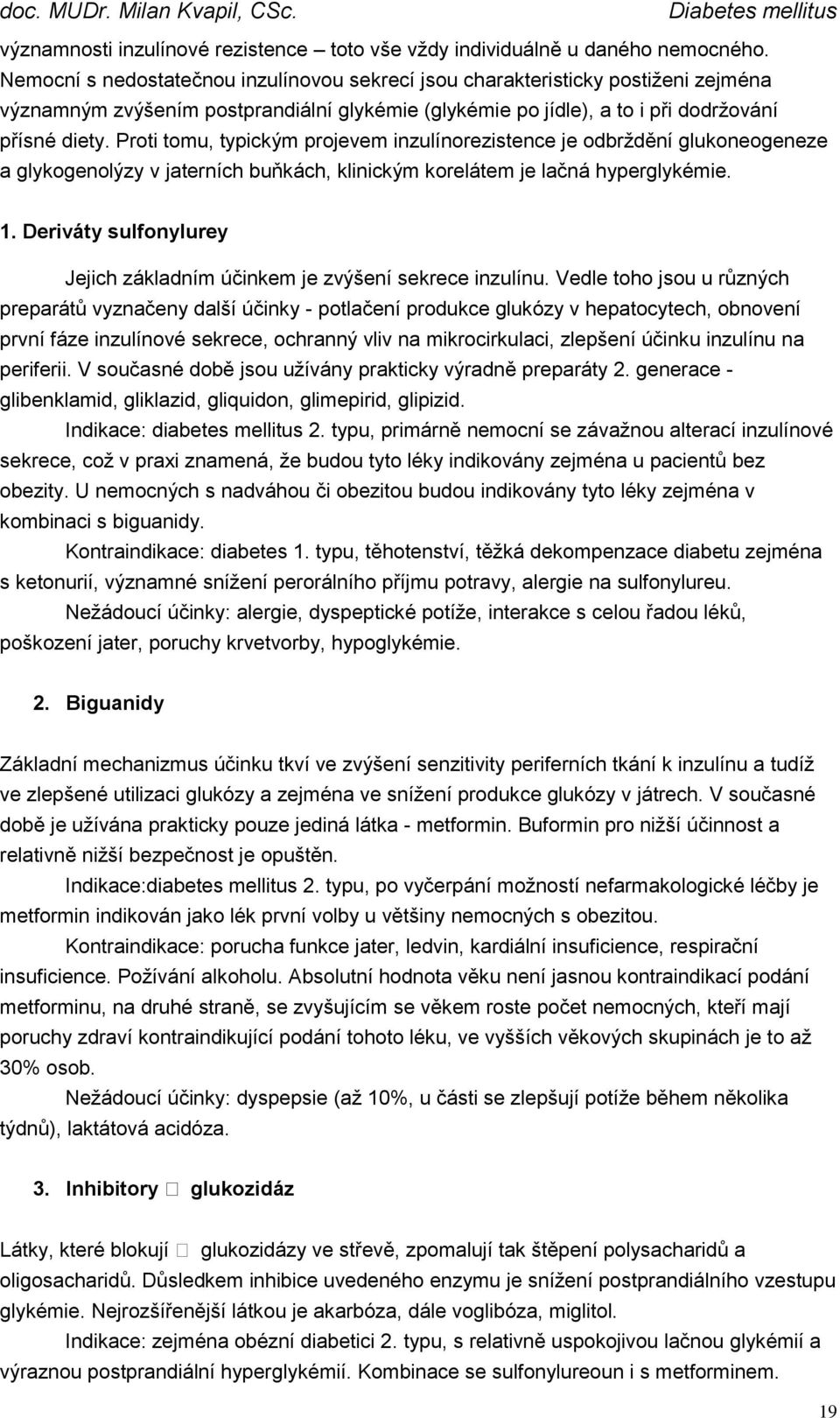 Proti tomu, typickým projevem inzulínorezistence je odbrždění glukoneogeneze a glykogenolýzy v jaterních buňkách, klinickým korelátem je lačná hyperglykémie. 1.