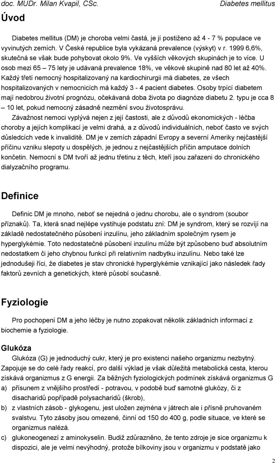 Každý třetí nemocný hospitalizovaný na kardiochirurgii má diabetes, ze všech hospitalizovaných v nemocnicích má každý 3-4 pacient diabetes.