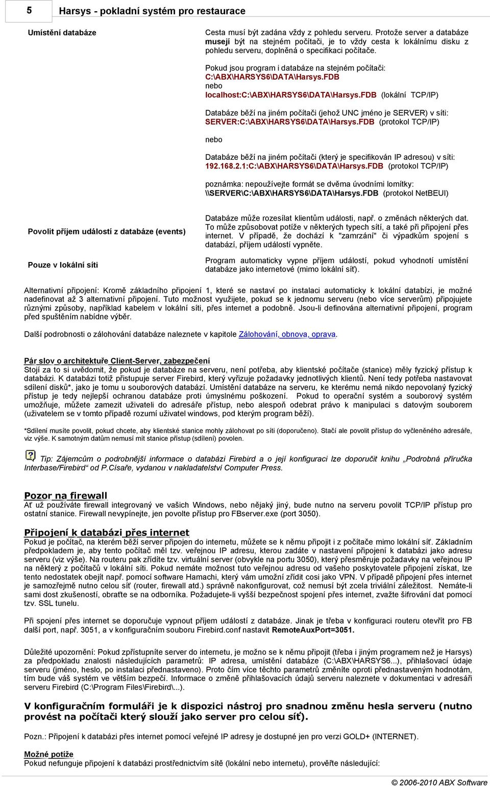 Pokud jsou program i databáze na stejném počítači: C:\ABX\HARSYS6\DATA\Harsys.FDB nebo localhost:c:\abx\harsys6\data\harsys.