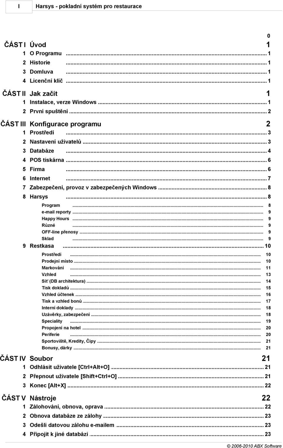 .. provoz v zabezpečených Windows 8 8 Harsys... 8 Program... e-mail reporty... Happy Hours... Různé... OFF-line přenosy... Sklad... 9 Restkasa... 10 Prostředí... Prodejní místo... Markování... Vzhled.