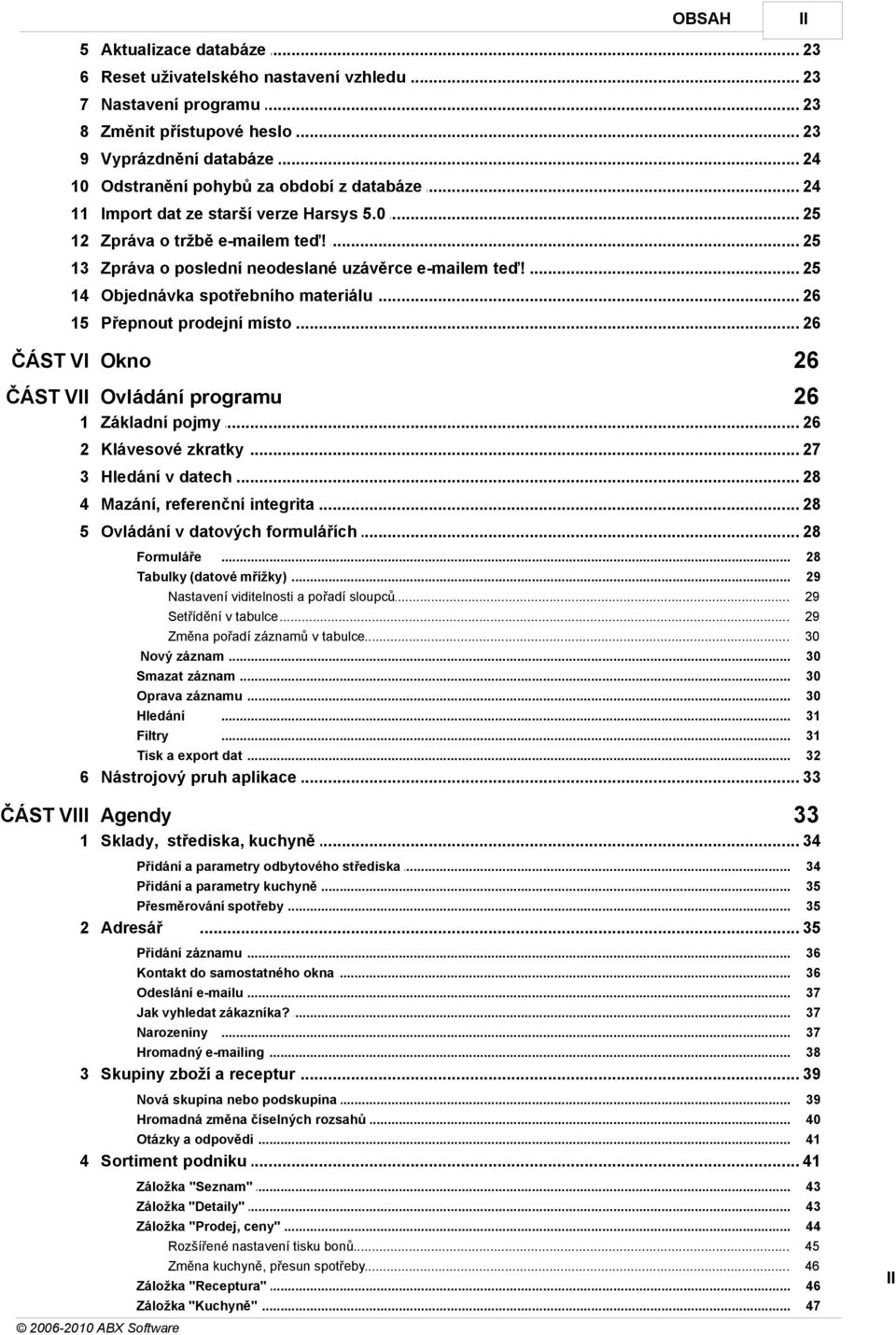 .. materiálu 26 15 Přepnout prodejní... místo 26 ČÁST VI Okno 26 ČÁST VII Ovládání programu 26 1 Základní pojmy... 26 2 Klávesové zkratky... 27 3 Hledání v datech... 28 4 Mazání, referenční.