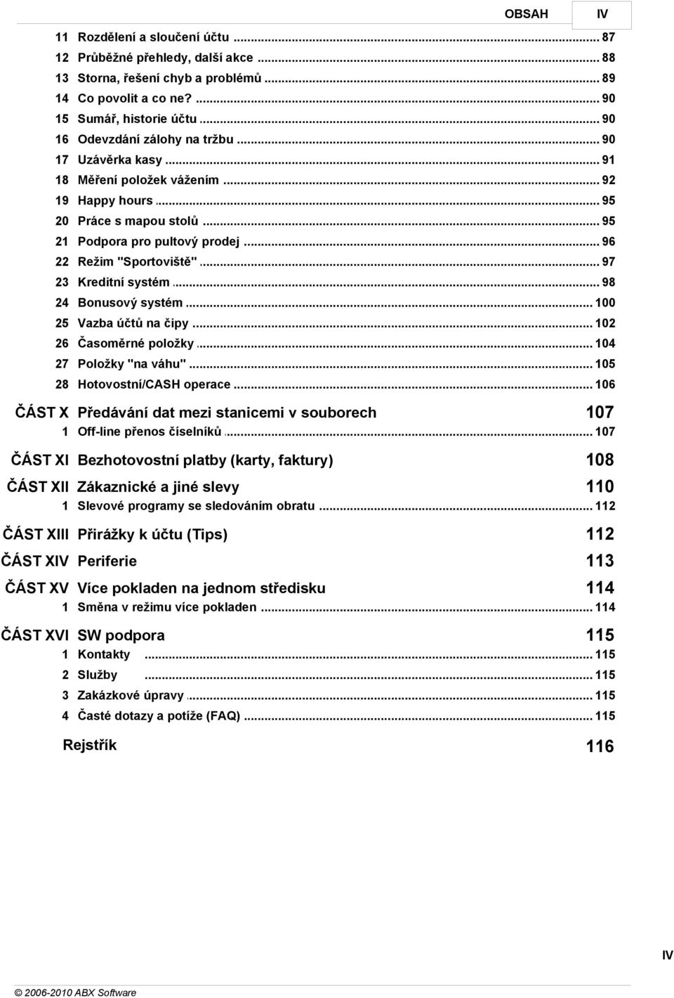 .. 97 23 Kreditní systém... 98 24 Bonusový systém... 100 25 Vazba účtů... na čipy 102 26 Časoměrné... položky 104 27 Položky "na... váhu" 105 28 Hotovostní/CASH.