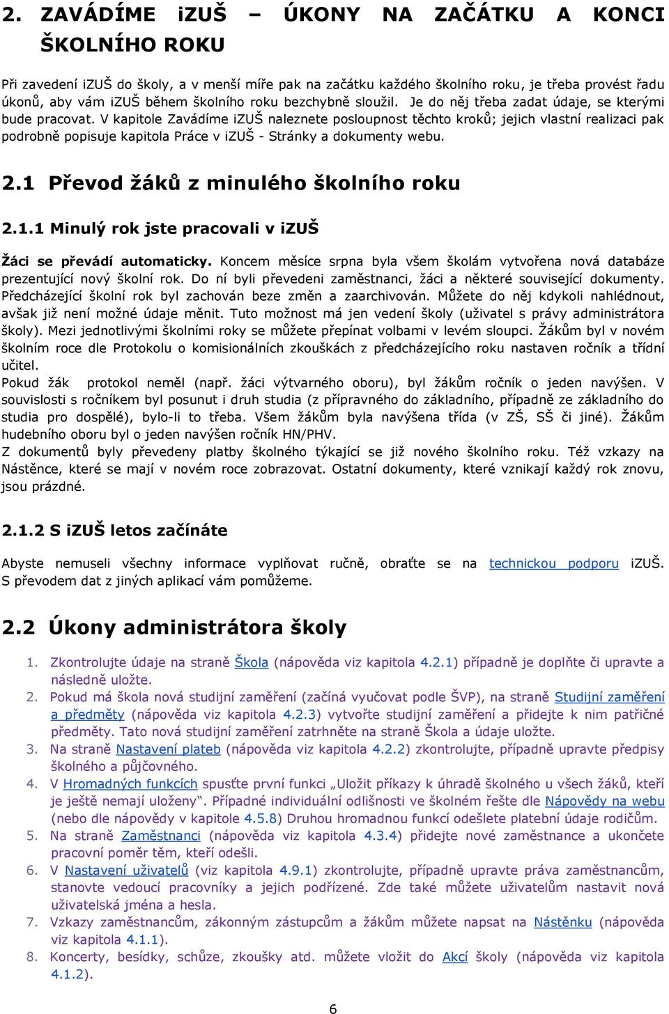 V kapitole Zavádíme izuš naleznete posloupnost těchto kroků; jejich vlastní realizaci pak podrobně popisuje kapitola Práce v izuš - Stránky a dokumenty webu. 2.