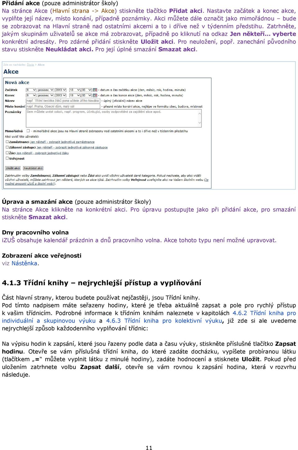 Zatrhněte, jakým skupinám uživatelů se akce má zobrazovat, případně po kliknutí na odkaz Jen někteří vyberte konkrétní adresáty. Pro zdárné přidání stiskněte Uložit akci. Pro neuložení, popř.