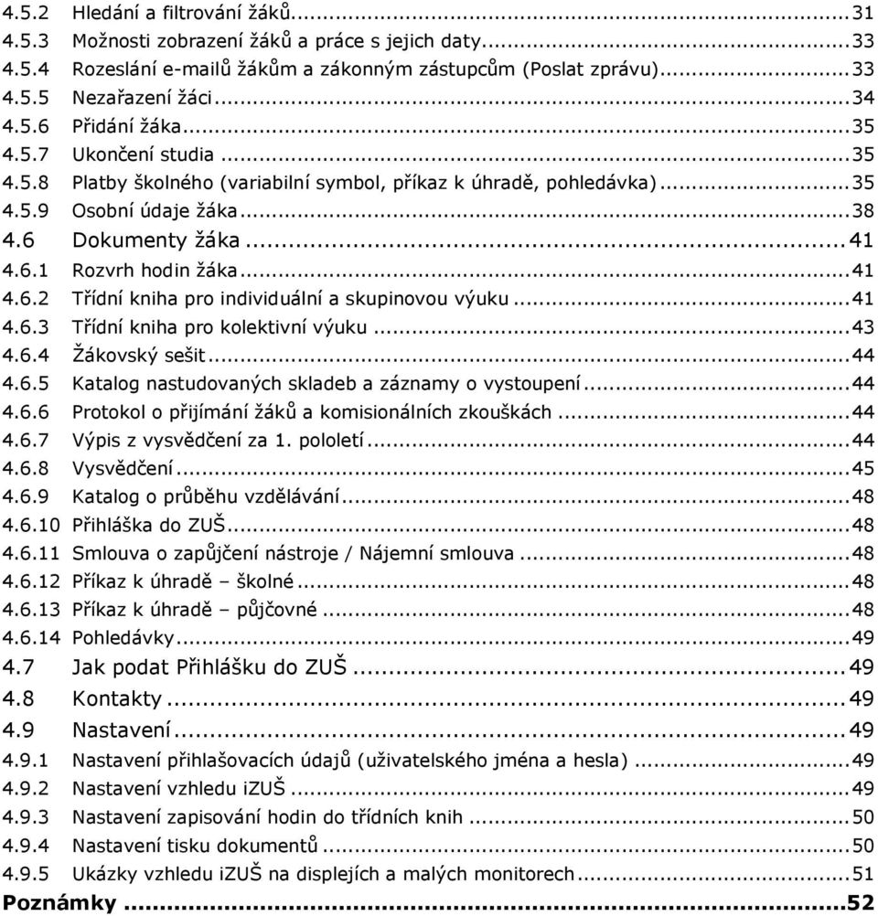 .. 41 4.6.2 Třídní kniha pro individuální a skupinovou výuku... 41 4.6.3 Třídní kniha pro kolektivní výuku... 43 4.6.4 Žákovský sešit... 44 4.6.5 Katalog nastudovaných skladeb a záznamy o vystoupení.