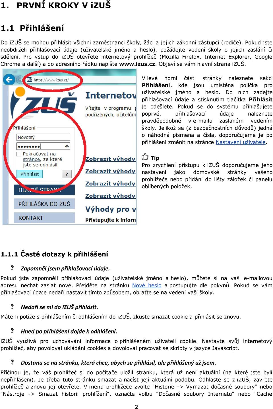 Pro vstup do izuš otevřete internetový prohlížeč (Mozilla Firefox, Internet Explorer, Google Chrome a další) a do adresního řádku napište www.izus.cz. Objeví se vám hlavní strana izuš.