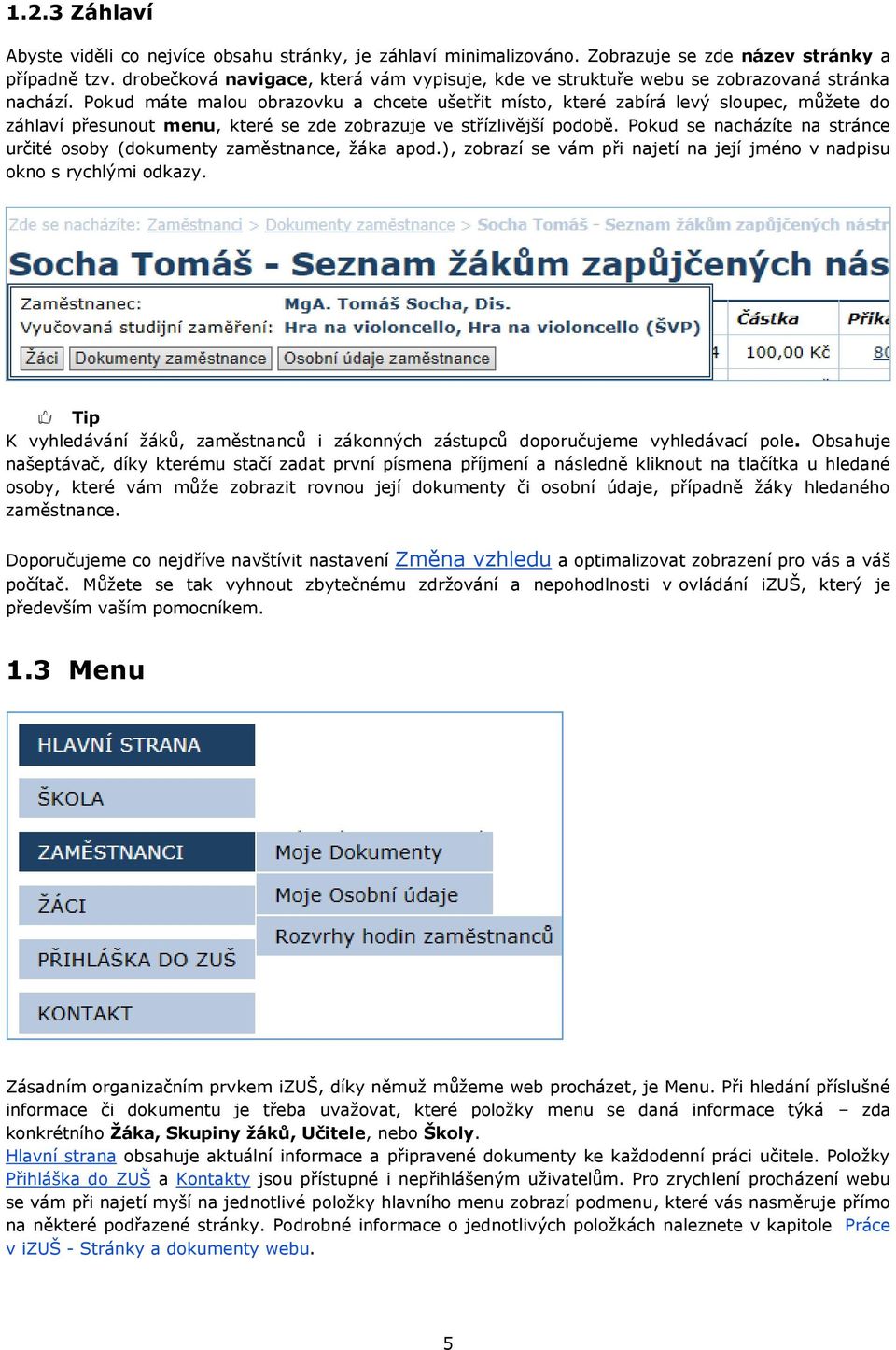 Pokud máte malou obrazovku a chcete ušetřit místo, které zabírá levý sloupec, můžete do záhlaví přesunout menu, které se zde zobrazuje ve střízlivější podobě.