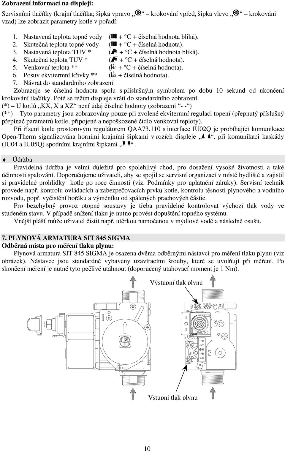 Skutečná teplota TUV * ( + C + číselná hodnota). 5. Venkovní teplota ** ( + C + číselná hodnota). 6. Posuv ekvitermní křivky ** ( + číselná hodnota). 7.